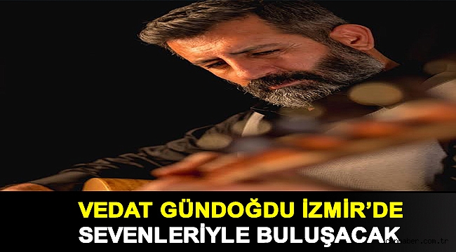 VEDAT GÜNDOĞDU İZMİR'DE SEVENLERİYLE BULUŞACAK