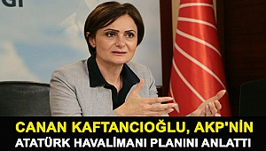 Canan Kaftancıoğlu, AKP'nin Atatürk Havalimanı planını anlattı
