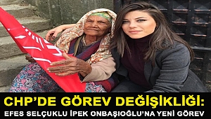 CHP’DE GÖREV DEĞİŞİKLİĞİ: EFES SELÇUKLU İPEK ONBAŞIOĞLU’NA YENİ GÖREV