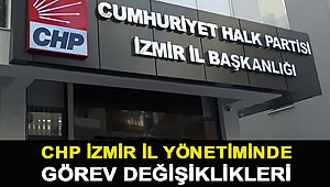CHP İzmir İl Yönetiminde görev değişiklikleri