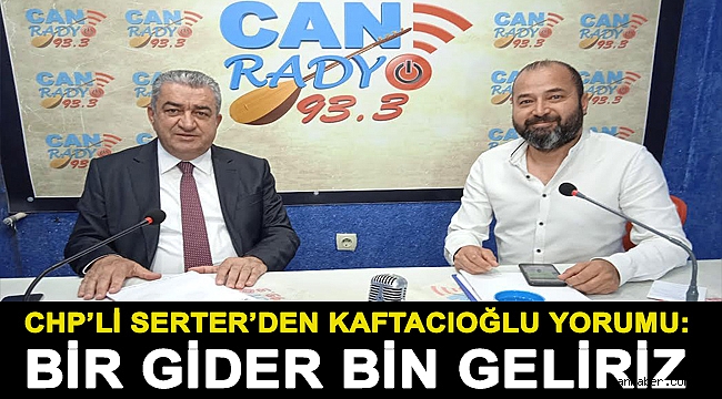 CHP’Lİ SERTER’DEN KAFTACIOĞLU YORUMU: BİR GİDER BİNGELİRİZ