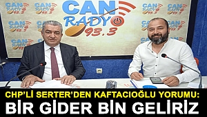 CHP’Lİ SERTER’DEN KAFTACIOĞLU YORUMU: BİR GİDER BİNGELİRİZ
