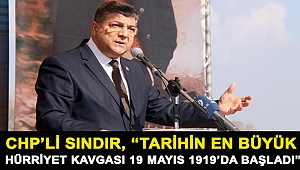 CHP' li Sındır, “Tarihin en büyük hürriyet kavgası 19 Mayıs 1919’da başladı”