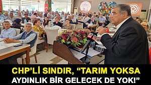 CHP’li Sındır, “tarım yoksa aydınlık bir gelecek de yok!”