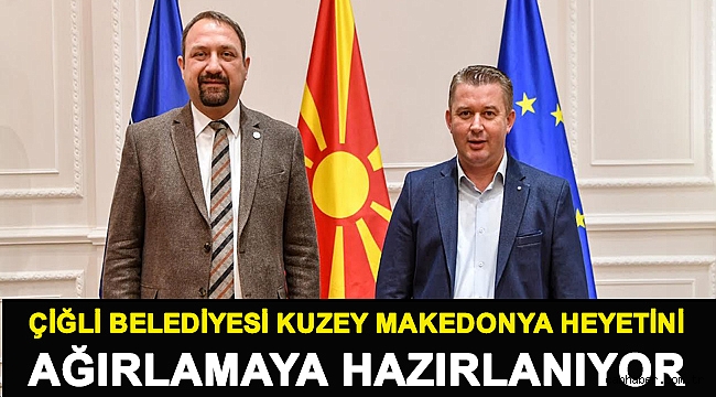 Çiğli Belediyesi Kuzey Makedonya Heyetini Ağırlamaya Hazırlanıyor