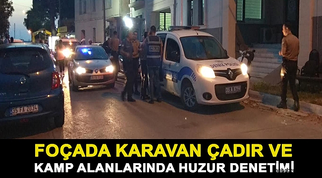 FOÇADA KARAVAN ÇADIR VE KAMP ALANLARINDA HUZUR DENETİMİ