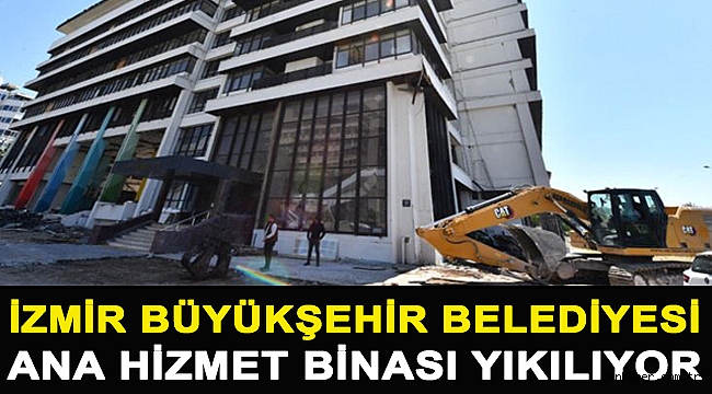 İzmir Büyükşehir Belediyesi ana hizmet binası yıkılıyor