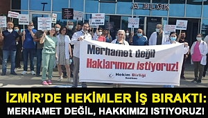 İzmir’de hekimler iş bıraktı: Merhamet değil, hakkımızı istiyoruz!