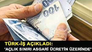 Son Dakika: Türk-İş açıkladı: 'Açlık sınırı asgari ücretin üzerinde'