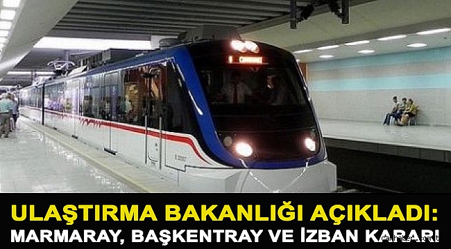 Ulaştırma Bakanlığı açıkladı: Marmaray, Başkentray ve İZBAN kararı