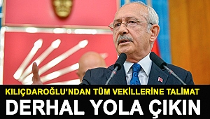 Kemal Kılıçdaroğlu'ndan Tüm Vekillerine Talimat: Derhal Yola Çıkın