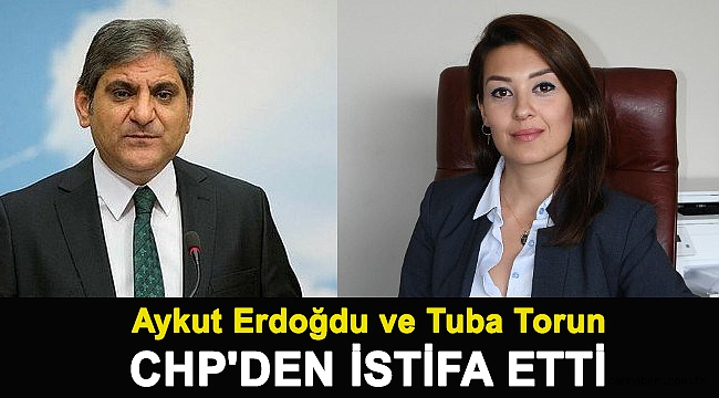 Aykut Erdoğdu ve Tuba Torun CHP'den istifa etti