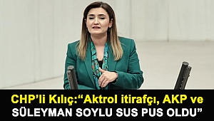 CHP'li Kılıç: “Aktrol itirafçı, AKP ve Süleyman Soylu sus pus oldu”