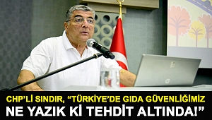 CHP'li Sındır, “Türkiye’de gıda güvenliğimiz ne yazık ki tehdit altında!”