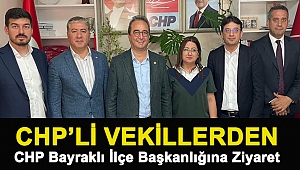 CHP'li vekillerden CHP Bayraklı İlçe Başkanlığına Ziyaret
