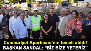 Cumhuriyet Apartmanı’nın temeli atıldı! Başkan Sandal: “Biz bize yeteriz”