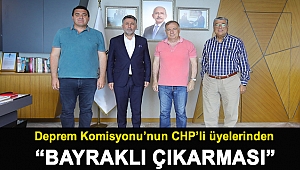 Deprem Komisyonu’nun CHP’li üyelerinden “Bayraklı çıkarması”