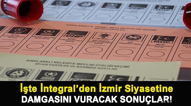 İşte İntegral’den İzmir Siyasetine damgasını vuracak sonuçlar!