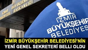 İzmir Büyükşehir Belediyesi’nin yeni genel sekreteri belli oldu