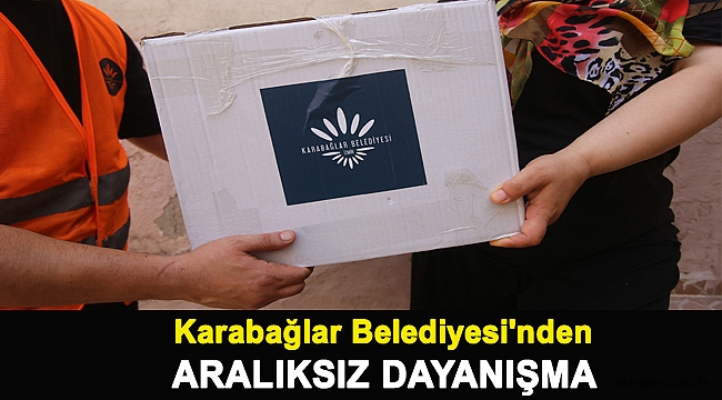 Karabağlar Belediyesi'nden aralıksız dayanışma