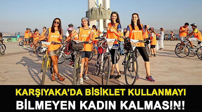 KARŞIYAKA’DA BİSİKLET KULLANMAYI BİLMEYEN KADIN KALMASIN!