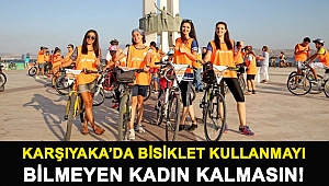 KARŞIYAKA’DA BİSİKLET KULLANMAYI BİLMEYEN KADIN KALMASIN!