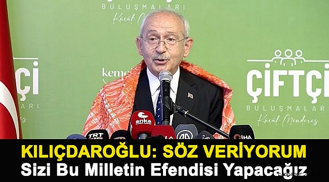 Kılıçdaroğlu: Söz Veriyorum Sizi Bu Milletin Efendisi Yapacağız