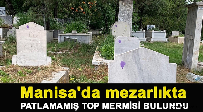 Manisa'da mezarlıkta patlamamış top mermisi bulundu