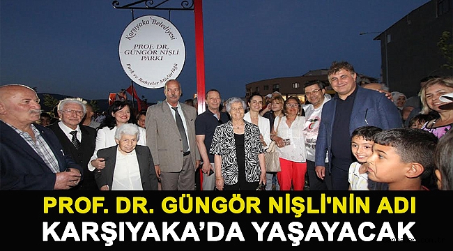 PROF. DR. GÜNGÖR NİŞLİ'NİN ADI KARŞIYAKA’DA YAŞAYACAK