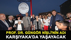 PROF. DR. GÜNGÖR NİŞLİ'NİN ADI KARŞIYAKA’DA YAŞAYACAK