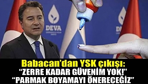 Babacan'dan 'YSK' çıkışı: 'Zerre kadar güvenim yok, parmak boyamayı önereceğiz'
