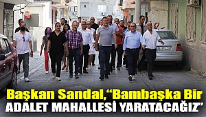 Başkan Sandal, “Bambaşka bir Adalet Mahallesi yaratacağız”