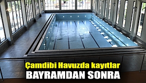Çamdibi Havuzda kayıtlar bayramdan sonra