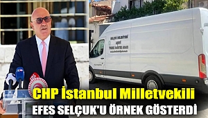 CHP İSTANBUL MİLLETVEKİLİ EFES SELÇUK'U ÖRNEK GÖSTERDİ