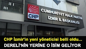 CHP İzmir'in yeni yöneticisi belli oldu... Dereli'nin yerine o isim geliyor
