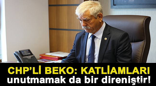 CHP'li Beko: Katliamları unutmamak da bir direniştir!