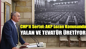 CHP’li Sertel: AKP Lozan konusunda yalan ve tevatür üretiyor