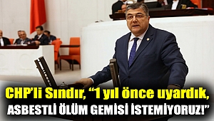 CHP'li Sındır, “1 yıl önce uyardık, asbestli ölüm gemisi istemiyoruz!”
