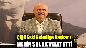 Çiğli eski Belediye Başkanı Metin Solak vefat etti