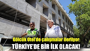 Gölcük Otel’de çalışmalar ilerliyor: Türkiye’de bir ilk olacak!