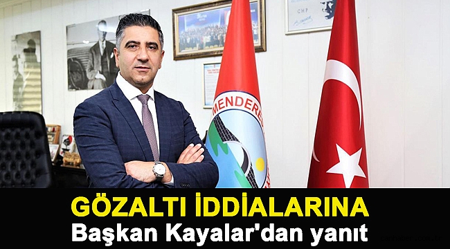 Gözaltı iddialarına Başkan Kayalar'dan yanıt