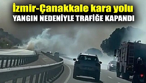 İzmir-Çanakkale kara yolu yangın nedeniyle trafiğe kapandı