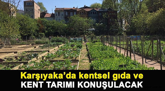 KARŞIYAKA’DA KENTSEL GIDA VE KENT TARIMI KONUŞULACAK