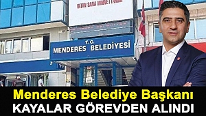 Menderes Belediye Başkanı Kayalar görevden alındı
