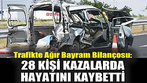 Trafikte Ağır Bayram Bilançosu: 28 kişi kazarlarda hayatını kaybetti