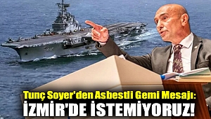 Tunç Soyer'den asbestli gemi mesajı: İzmir'de istemiyoruz!