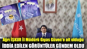 Ağrı İŞKUR İl Müdürü Gıyas Güven'e ait olduğu iddia edilen görüntüler gündem oldu