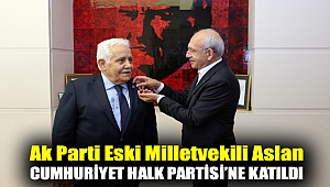 AK PARTİ ESKİ MİLLETVEKİLİ ASLAN CUMHURİYET HALK PARTİSİ’NE KATILDI