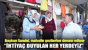 Başkan Sandal, mahalle gezilerine devam ediyor “İhtiyaç duyulan her yerdeyiz”