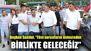 Başkan Sandal, “Tüm sorunların üstesinden birlikte geleceğiz”
